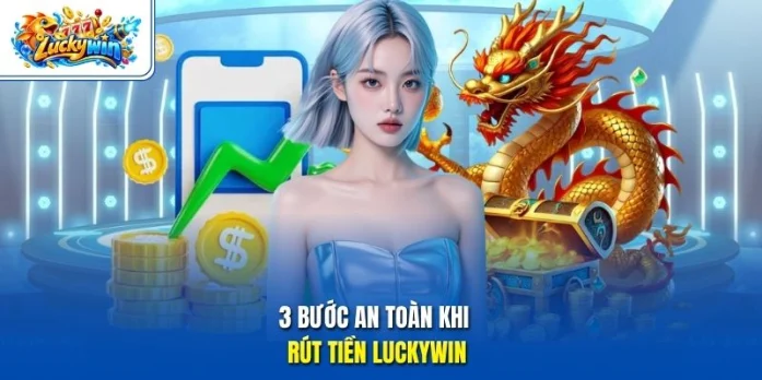 3 bước an toàn khi rút tiền Luckywin