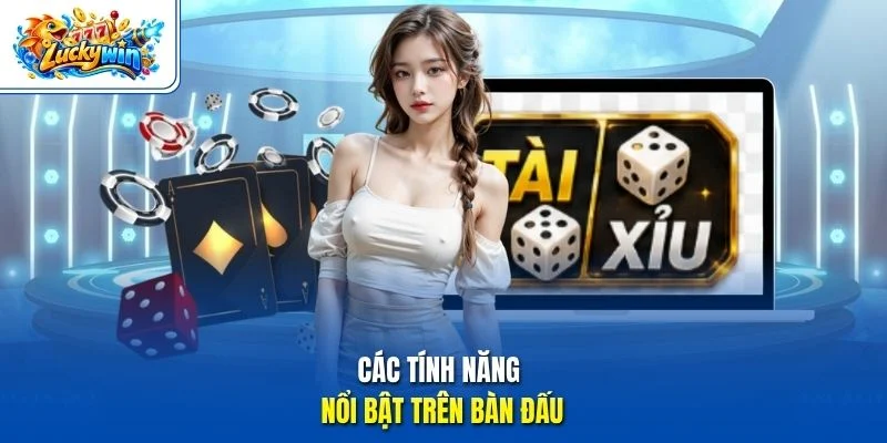 Các tính năng nổi bật trên bàn đấu